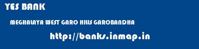 YES BANK  MEGHALAYA WEST GARO HILLS GAROBANDHA   banks information 